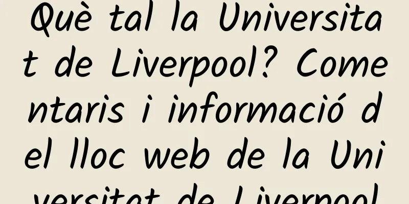 Què tal la Universitat de Liverpool? Comentaris i informació del lloc web de la Universitat de Liverpool