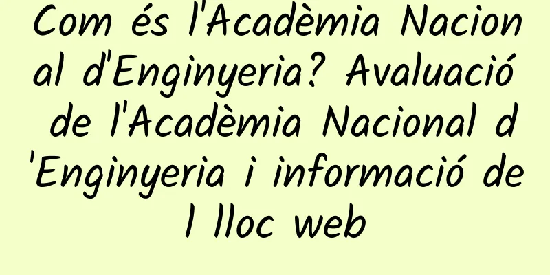 Com és l'Acadèmia Nacional d'Enginyeria? Avaluació de l'Acadèmia Nacional d'Enginyeria i informació del lloc web