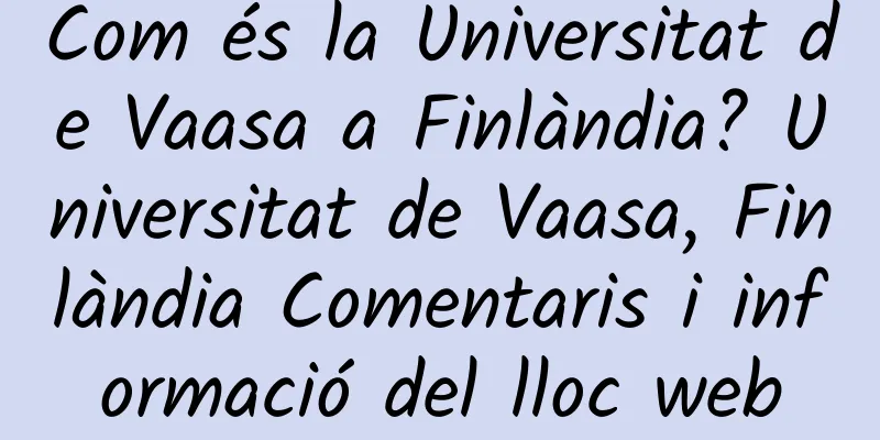Com és la Universitat de Vaasa a Finlàndia? Universitat de Vaasa, Finlàndia Comentaris i informació del lloc web