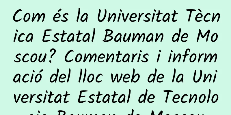 Com és la Universitat Tècnica Estatal Bauman de Moscou? Comentaris i informació del lloc web de la Universitat Estatal de Tecnologia Bauman de Moscou
