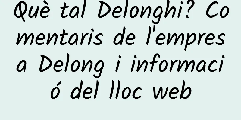 Què tal Delonghi? Comentaris de l'empresa Delong i informació del lloc web
