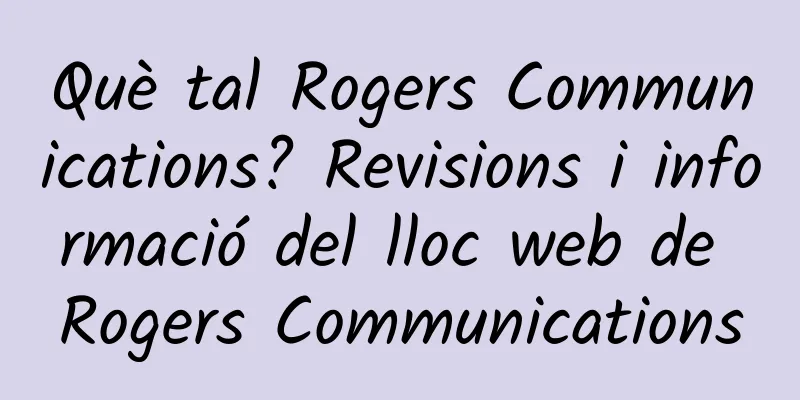 Què tal Rogers Communications? Revisions i informació del lloc web de Rogers Communications