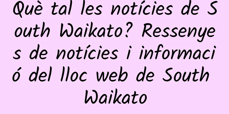 Què tal les notícies de South Waikato? Ressenyes de notícies i informació del lloc web de South Waikato