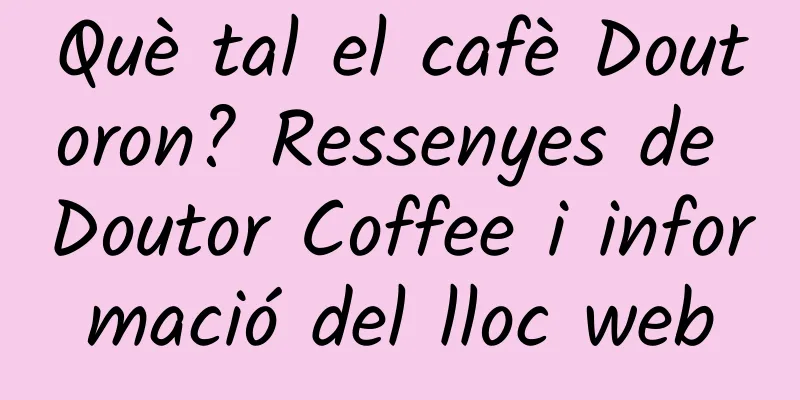 Què tal el cafè Doutoron? Ressenyes de Doutor Coffee i informació del lloc web