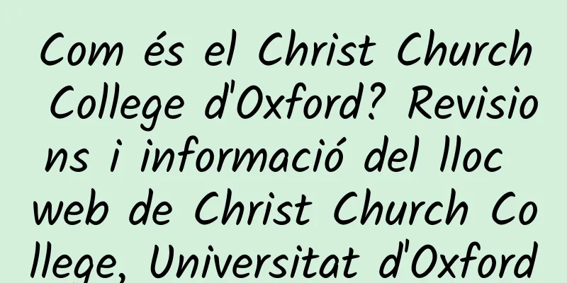 Com és el Christ Church College d'Oxford? Revisions i informació del lloc web de Christ Church College, Universitat d'Oxford