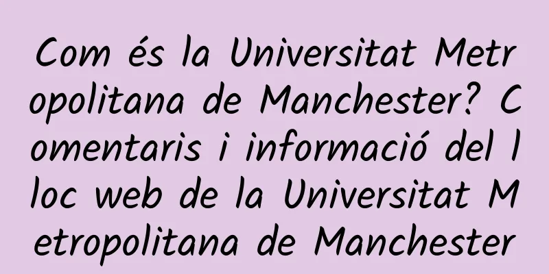 Com és la Universitat Metropolitana de Manchester? Comentaris i informació del lloc web de la Universitat Metropolitana de Manchester