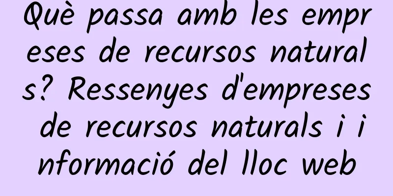 Què passa amb les empreses de recursos naturals? Ressenyes d'empreses de recursos naturals i informació del lloc web