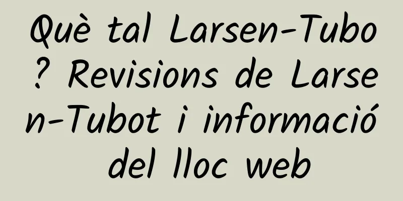 Què tal Larsen-Tubo? Revisions de Larsen-Tubot i informació del lloc web