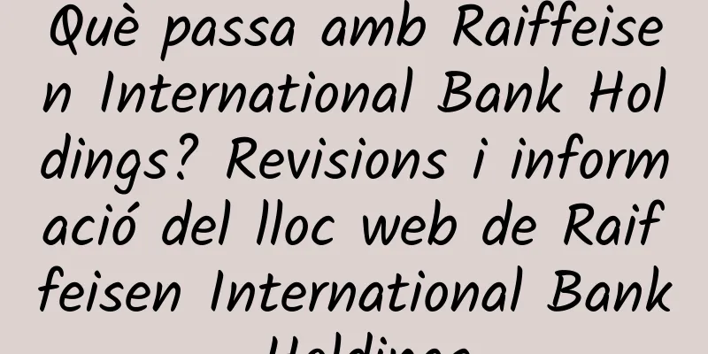 Què passa amb Raiffeisen International Bank Holdings? Revisions i informació del lloc web de Raiffeisen International Bank Holdings