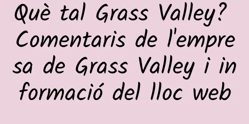 Què tal Grass Valley? Comentaris de l'empresa de Grass Valley i informació del lloc web