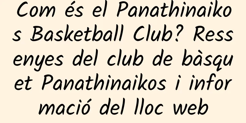 Com és el Panathinaikos Basketball Club? Ressenyes del club de bàsquet Panathinaikos i informació del lloc web