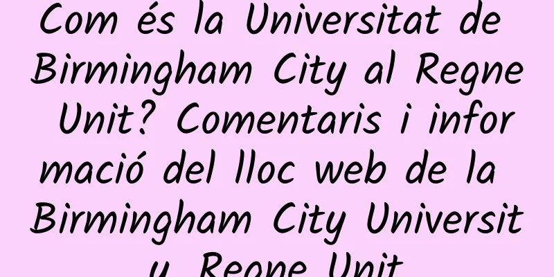 Com és la Universitat de Birmingham City al Regne Unit? Comentaris i informació del lloc web de la Birmingham City University, Regne Unit