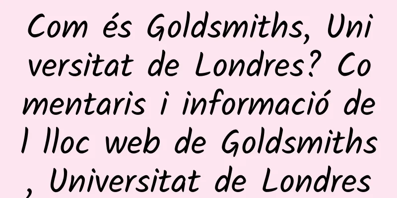 Com és Goldsmiths, Universitat de Londres? Comentaris i informació del lloc web de Goldsmiths, Universitat de Londres