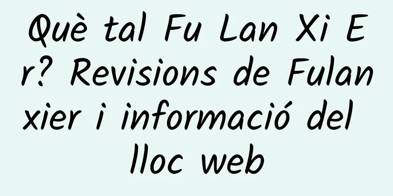 Què tal Fu Lan Xi Er? Revisions de Fulanxier i informació del lloc web