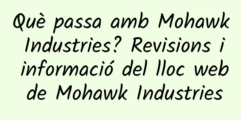 Què passa amb Mohawk Industries? Revisions i informació del lloc web de Mohawk Industries