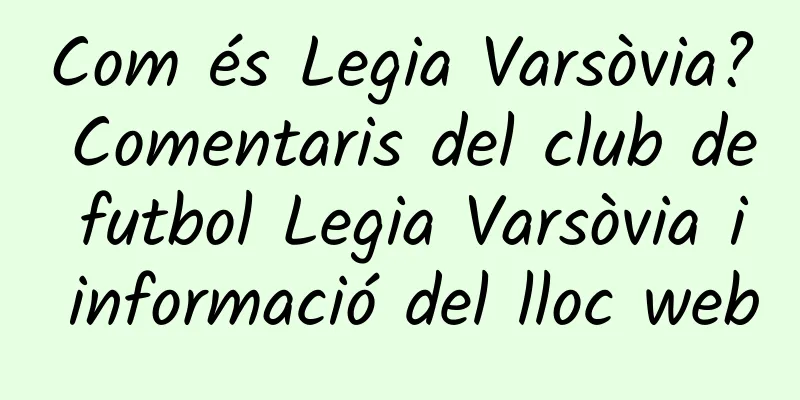 Com és Legia Varsòvia? Comentaris del club de futbol Legia Varsòvia i informació del lloc web