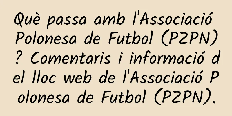Què passa amb l'Associació Polonesa de Futbol (PZPN)? Comentaris i informació del lloc web de l'Associació Polonesa de Futbol (PZPN).