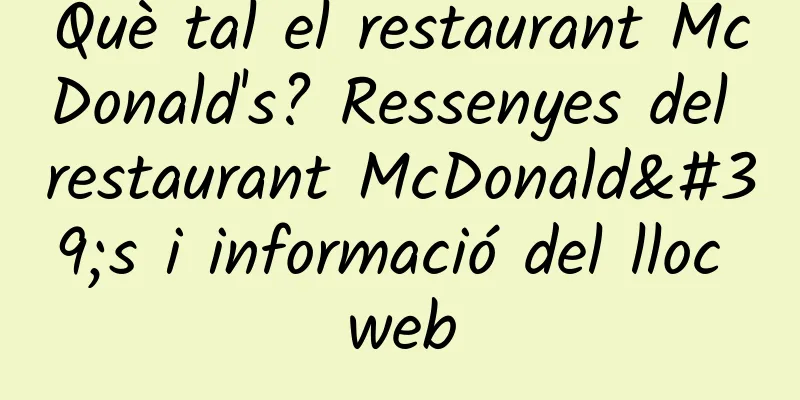 Què tal el restaurant McDonald's? Ressenyes del restaurant McDonald's i informació del lloc web