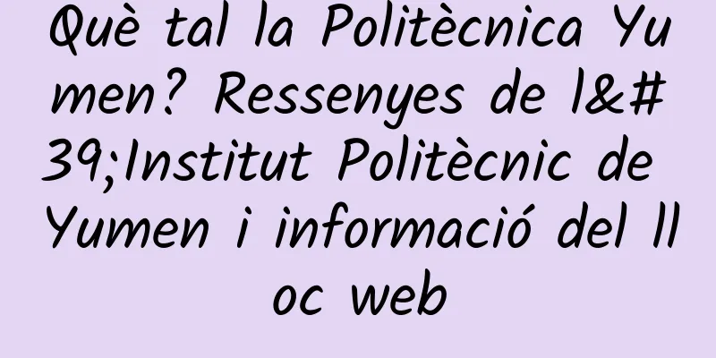 Què tal la Politècnica Yumen? Ressenyes de l'Institut Politècnic de Yumen i informació del lloc web