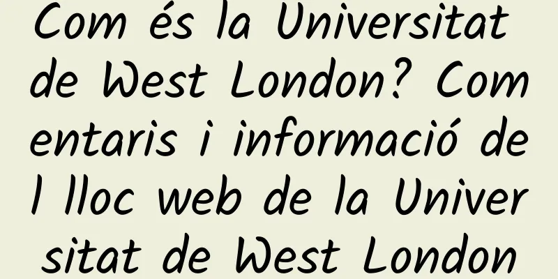 Com és la Universitat de West London? Comentaris i informació del lloc web de la Universitat de West London