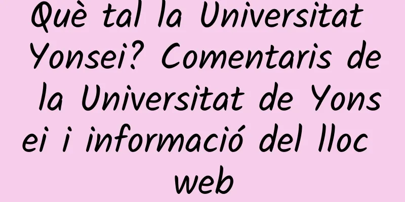 Què tal la Universitat Yonsei? Comentaris de la Universitat de Yonsei i informació del lloc web