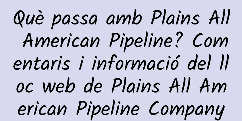 Què passa amb Plains All American Pipeline? Comentaris i informació del lloc web de Plains All American Pipeline Company