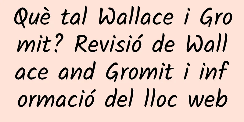 Què tal Wallace i Gromit? Revisió de Wallace and Gromit i informació del lloc web