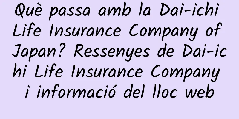 Què passa amb la Dai-ichi Life Insurance Company of Japan? Ressenyes de Dai-ichi Life Insurance Company i informació del lloc web