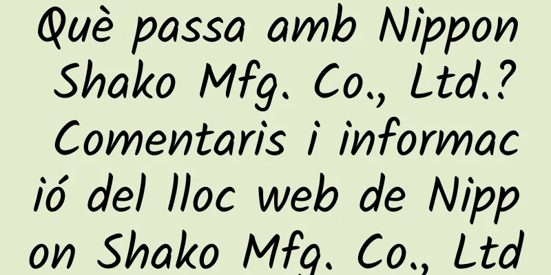 Què passa amb Nippon Shako Mfg. Co., Ltd.? Comentaris i informació del lloc web de Nippon Shako Mfg. Co., Ltd