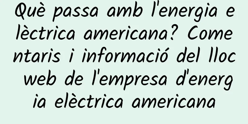 Què passa amb l'energia elèctrica americana? Comentaris i informació del lloc web de l'empresa d'energia elèctrica americana