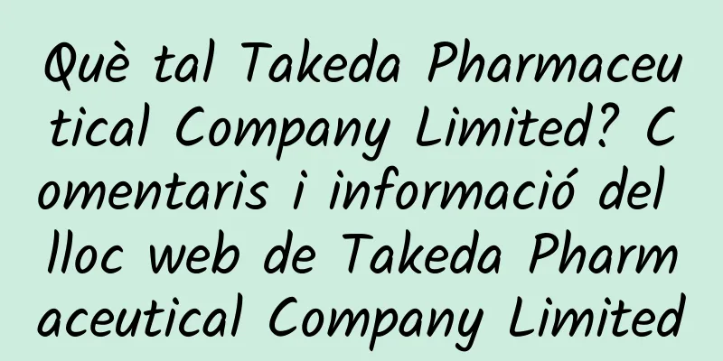 Què tal Takeda Pharmaceutical Company Limited? Comentaris i informació del lloc web de Takeda Pharmaceutical Company Limited