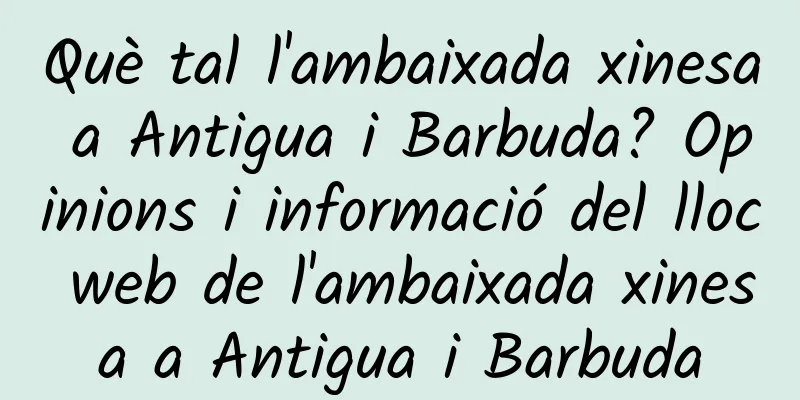 Què tal l'ambaixada xinesa a Antigua i Barbuda? Opinions i informació del lloc web de l'ambaixada xinesa a Antigua i Barbuda