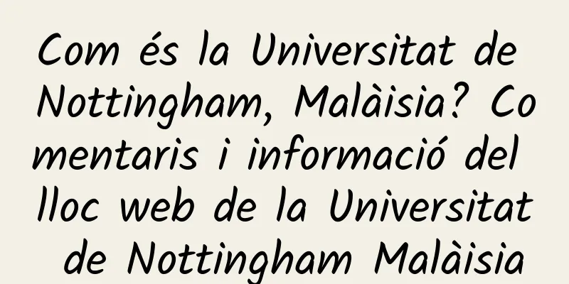 Com és la Universitat de Nottingham, Malàisia? Comentaris i informació del lloc web de la Universitat de Nottingham Malàisia