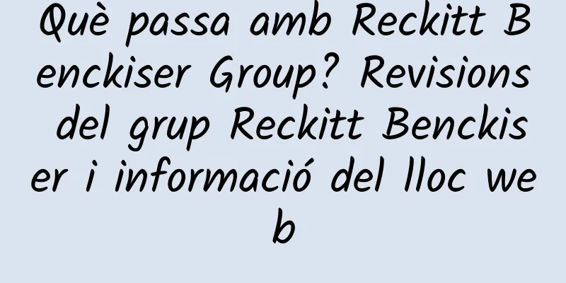 Què passa amb Reckitt Benckiser Group? Revisions del grup Reckitt Benckiser i informació del lloc web