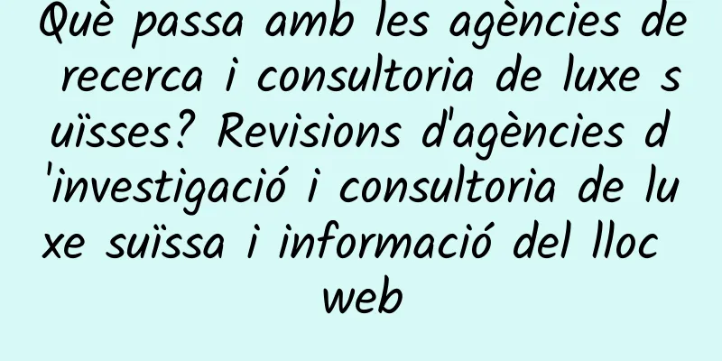 Què passa amb les agències de recerca i consultoria de luxe suïsses? Revisions d'agències d'investigació i consultoria de luxe suïssa i informació del lloc web