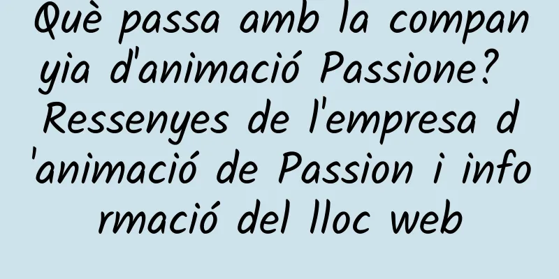Què passa amb la companyia d'animació Passione? Ressenyes de l'empresa d'animació de Passion i informació del lloc web