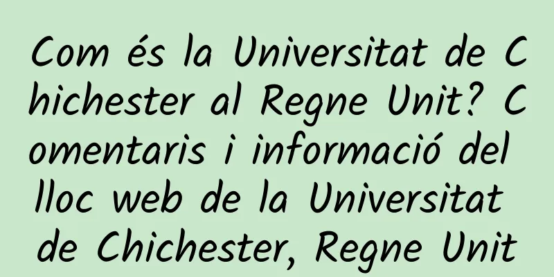 Com és la Universitat de Chichester al Regne Unit? Comentaris i informació del lloc web de la Universitat de Chichester, Regne Unit