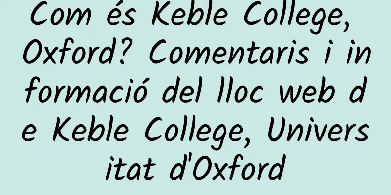 Com és Keble College, Oxford? Comentaris i informació del lloc web de Keble College, Universitat d'Oxford