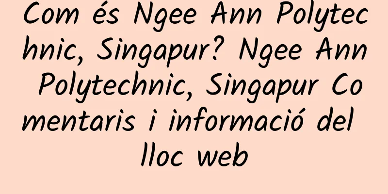 Com és Ngee Ann Polytechnic, Singapur? Ngee Ann Polytechnic, Singapur Comentaris i informació del lloc web