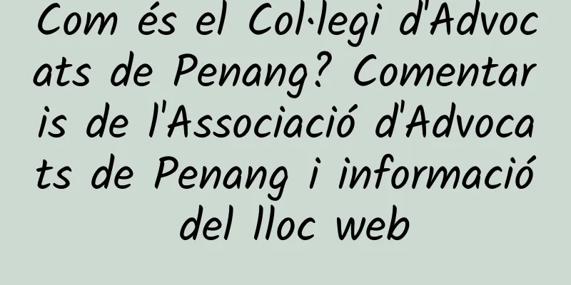 Com és el Col·legi d'Advocats de Penang? Comentaris de l'Associació d'Advocats de Penang i informació del lloc web