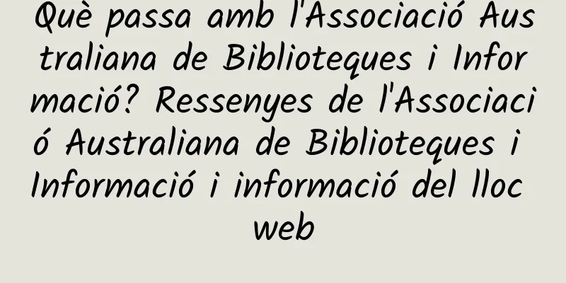 Què passa amb l'Associació Australiana de Biblioteques i Informació? Ressenyes de l'Associació Australiana de Biblioteques i Informació i informació del lloc web