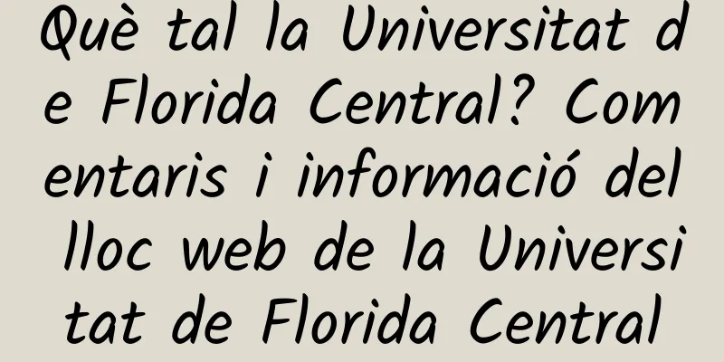 Què tal la Universitat de Florida Central? Comentaris i informació del lloc web de la Universitat de Florida Central