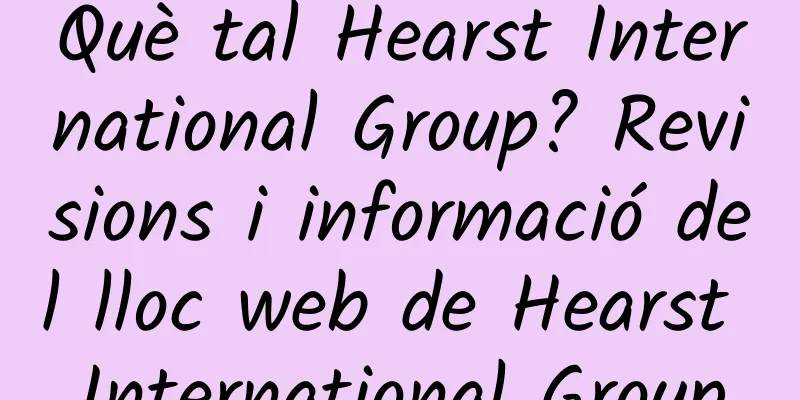 Què tal Hearst International Group? Revisions i informació del lloc web de Hearst International Group