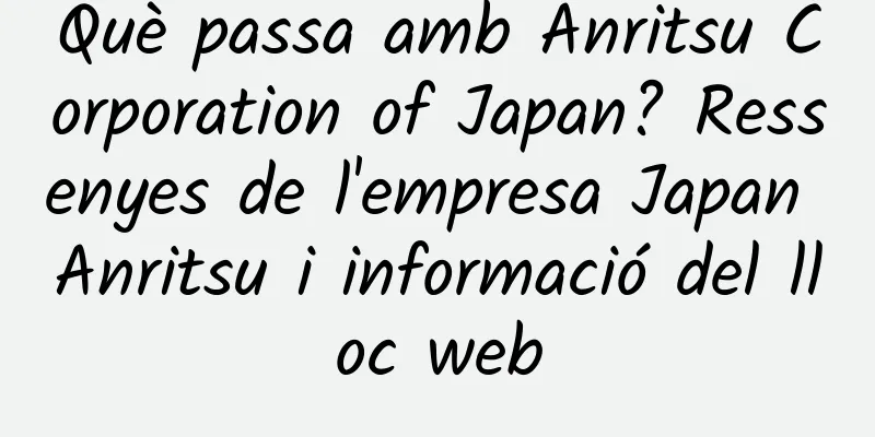 Què passa amb Anritsu Corporation of Japan? Ressenyes de l'empresa Japan Anritsu i informació del lloc web