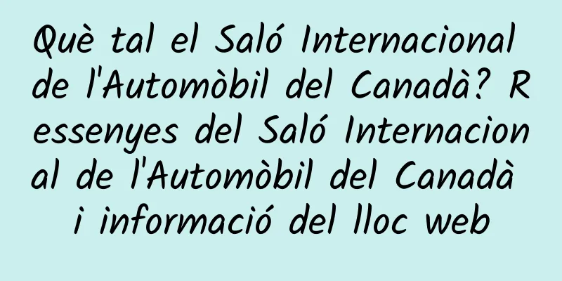 Què tal el Saló Internacional de l'Automòbil del Canadà? Ressenyes del Saló Internacional de l'Automòbil del Canadà i informació del lloc web