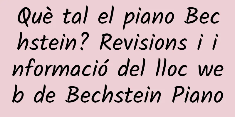 Què tal el piano Bechstein? Revisions i informació del lloc web de Bechstein Piano