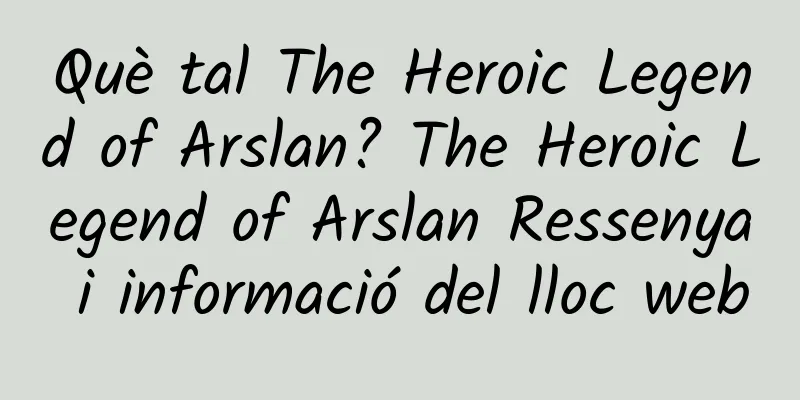 Què tal The Heroic Legend of Arslan? The Heroic Legend of Arslan Ressenya i informació del lloc web