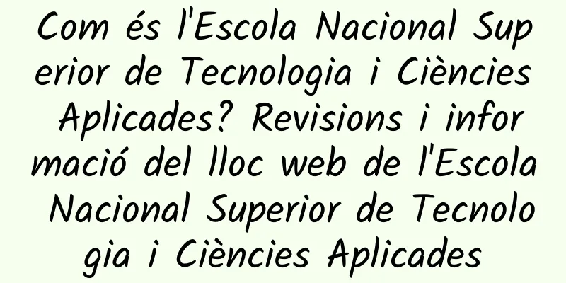 Com és l'Escola Nacional Superior de Tecnologia i Ciències Aplicades? Revisions i informació del lloc web de l'Escola Nacional Superior de Tecnologia i Ciències Aplicades