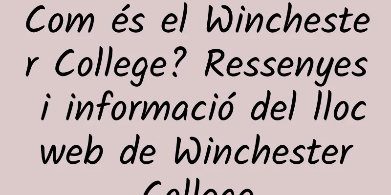 Com és el Winchester College? Ressenyes i informació del lloc web de Winchester College
