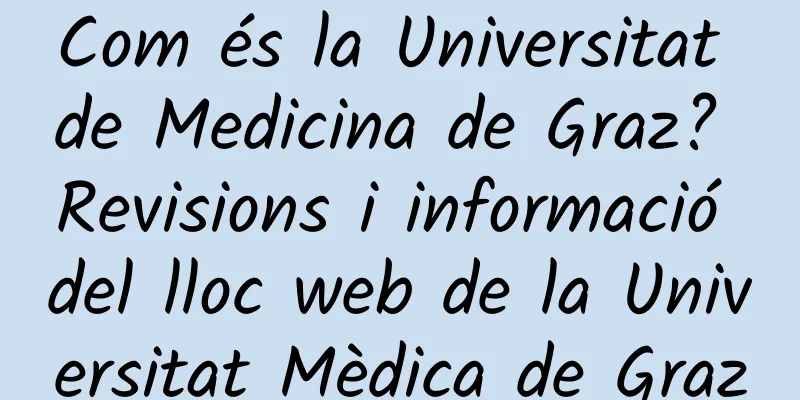 Com és la Universitat de Medicina de Graz? Revisions i informació del lloc web de la Universitat Mèdica de Graz